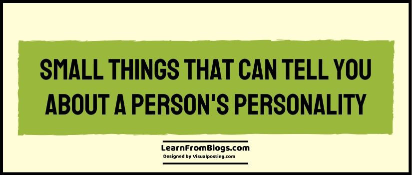 Small Things That Can Tell You About A Person's Personality