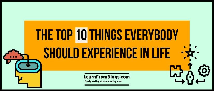 The Top 10 Things Everybody Should Experience in Life