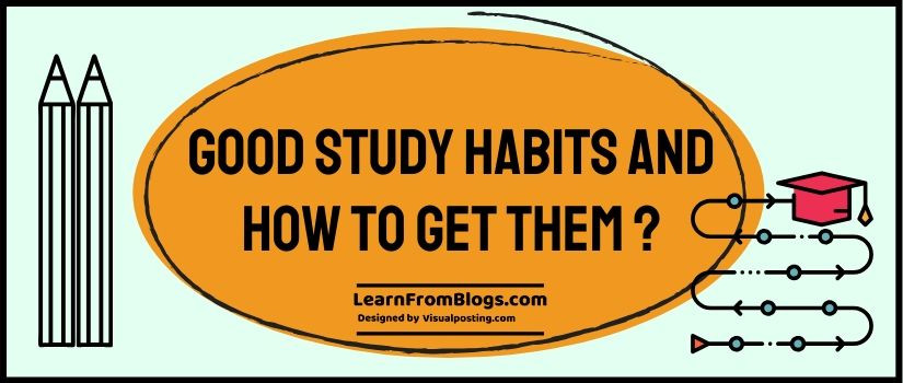 Good study habits and how to get them ?