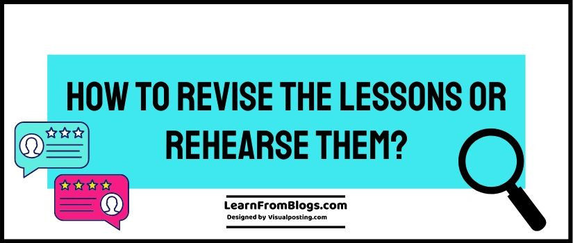 How to revise the lessons or rehearse them?