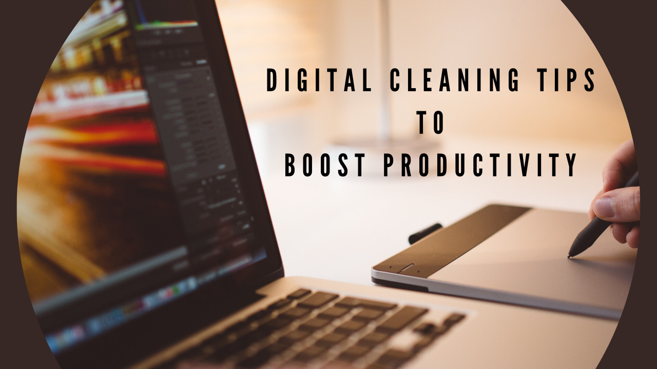 How to be Digitally Productive - 5 digital cleaning tips
