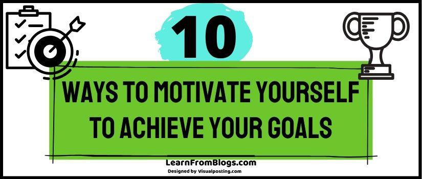10 ways to motivate yourself to achieve your goals