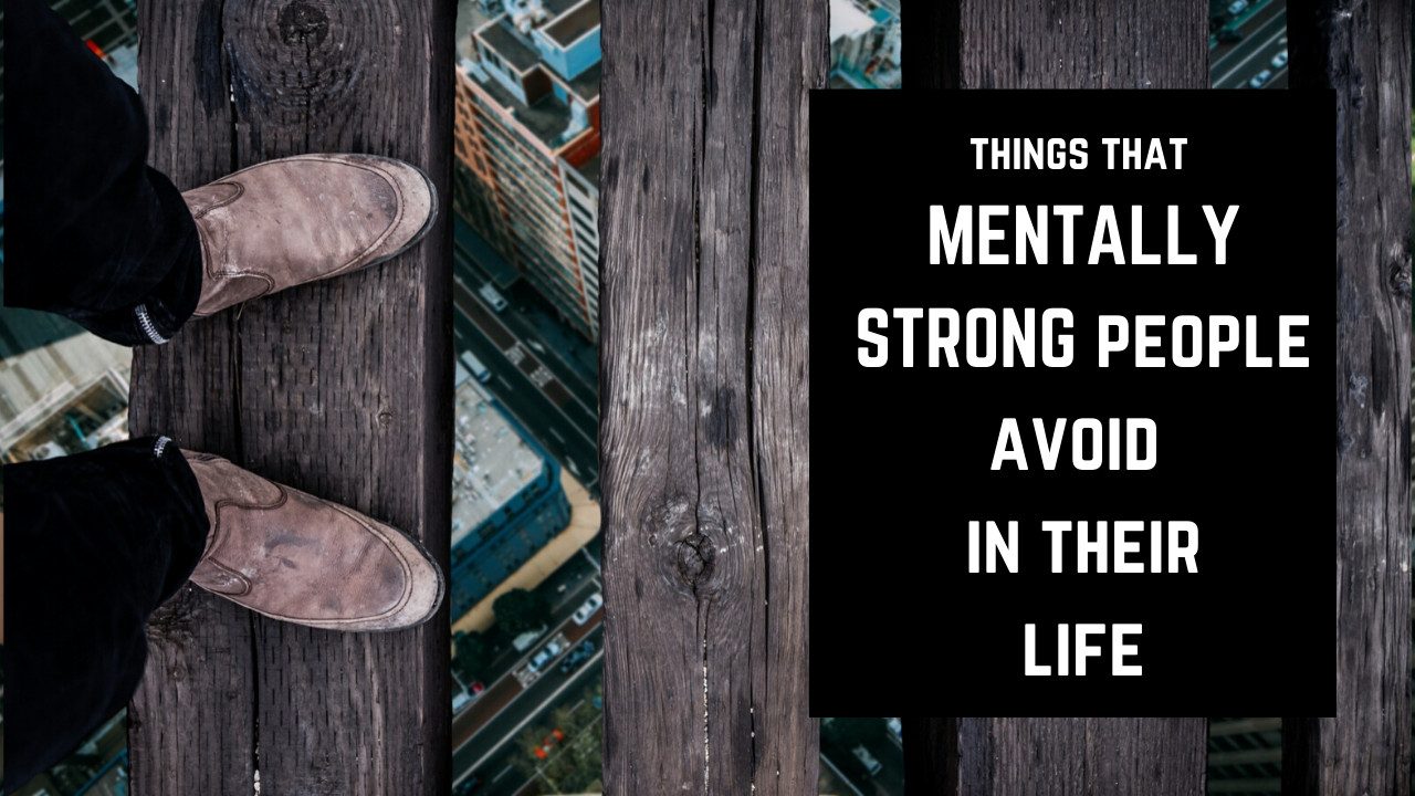 Mentally Strong People will avoid these 5 Core Attitudes & Behaviors: