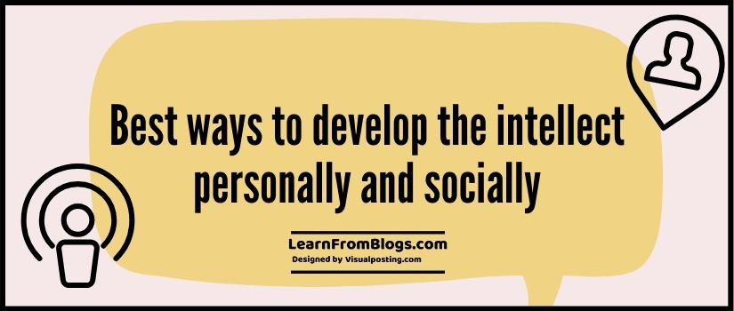Best ways to develop the intellect personally and socially