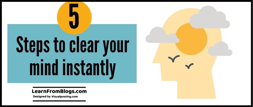5 steps to clear your mind instantly