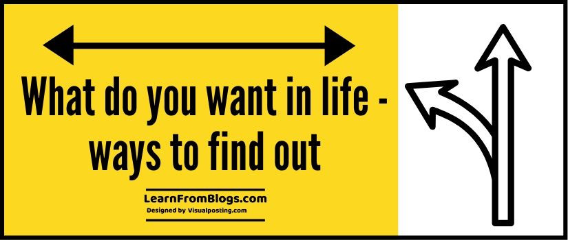 What do you want in life - 13 ways to find out