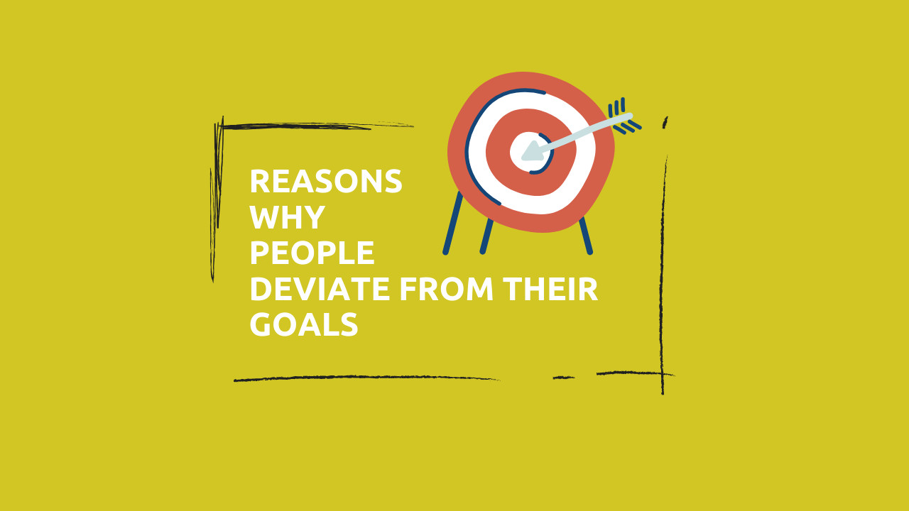 Why do I deviate from my goals? 9 Prominent Reasons