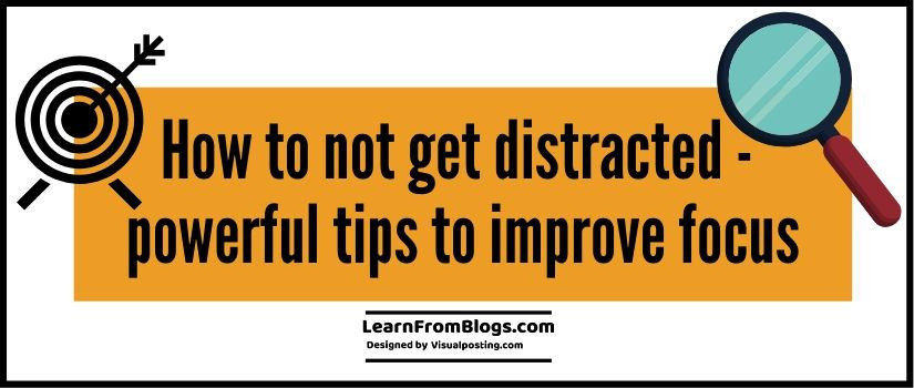 How to not get distracted - 9 powerful tips to improve focus