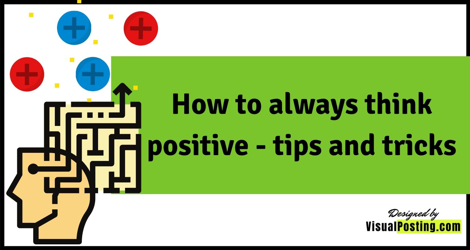 How to always think positive - tips and tricks