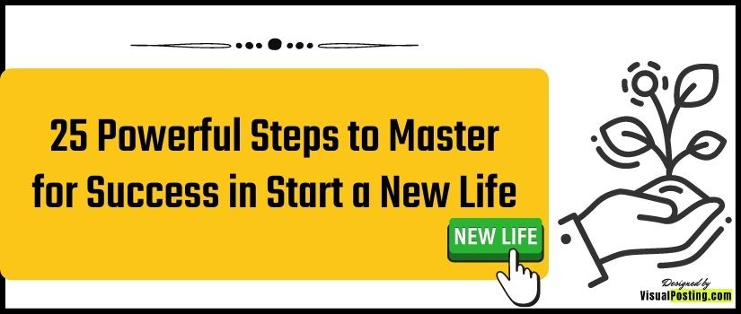 25 Powerful Steps to Master for Success in Start a New Life