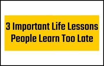 3 Important Life Lessons People Learn Too Late