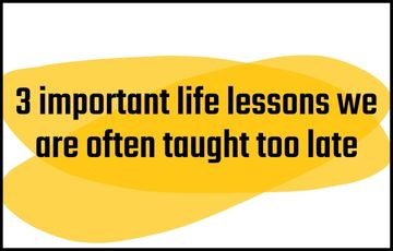 3 important life lessons we are often taught too late