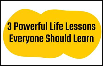 3 Powerful Life Lessons Everyone Should Learn