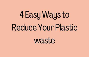 4 Easy Ways to Reduce Your Plastic waste