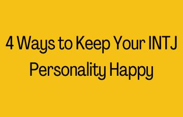 4 Ways to Keep Your INTJ Personality Happy