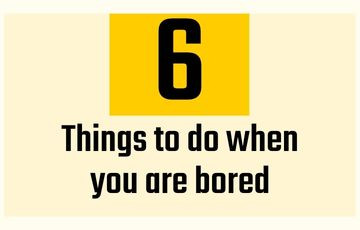 6 things to do when you are bored