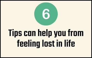 6 tips can help you from feeling lost in life