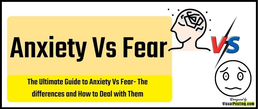 The Ultimate Guide to Anxiety Vs Fear: The differences and How to Deal with Them