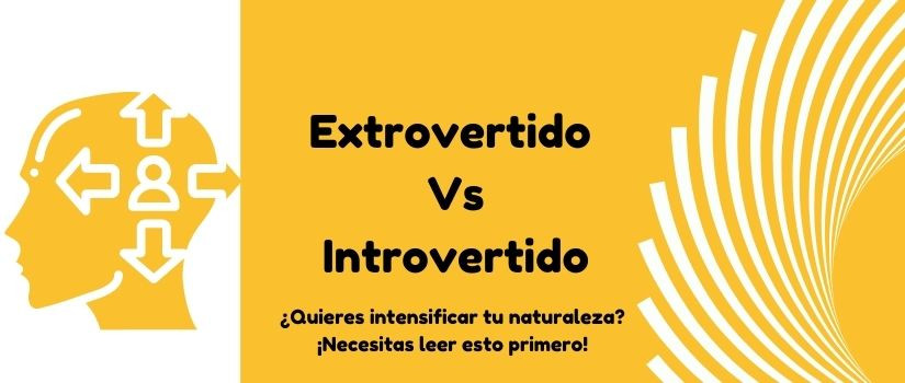 Extrovertido-Vs-Introvertido - ¿Quieres intensificar tu naturaleza? ¡Necesitas leer esto primero!