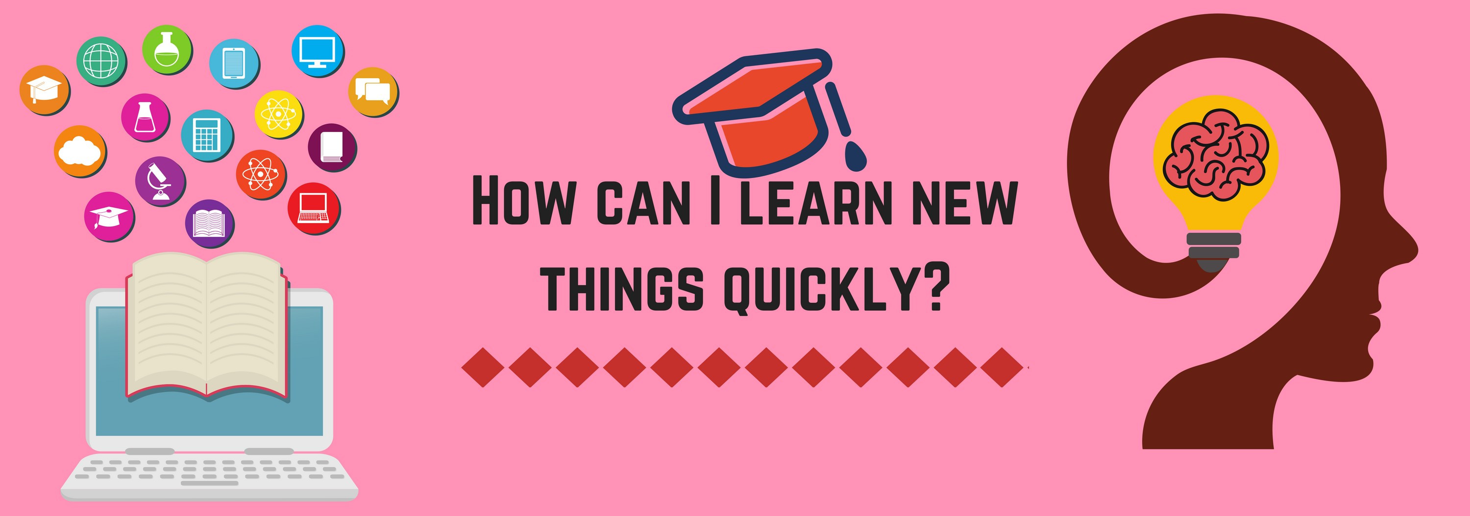 How can I learn new things quickly?