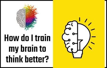 How do I train my brain to think better?