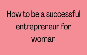 How to be a successful entrepreneur for woman