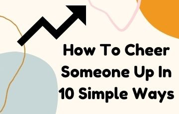 How To Cheer Someone Up In 10 Simple Ways