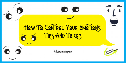 How To Control Your Emotions: Tips And Tricks