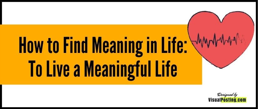 How to Find Meaning in Life: To Live a Meaningful Life