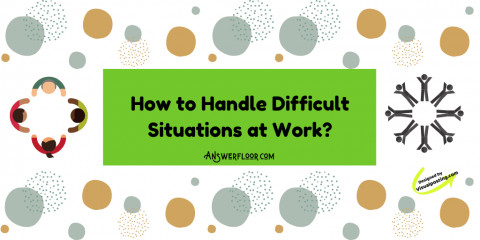 How to Handle Difficult Situations at Work?