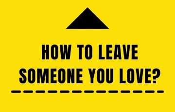How to leave someone you love?