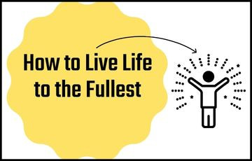 How to Live Life to the Fullest