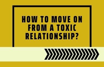 How to move on from a toxic relationship?