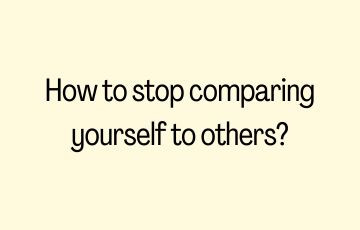 How to stop comparing yourself to others?