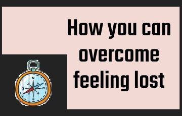 How you can overcome feeling lost