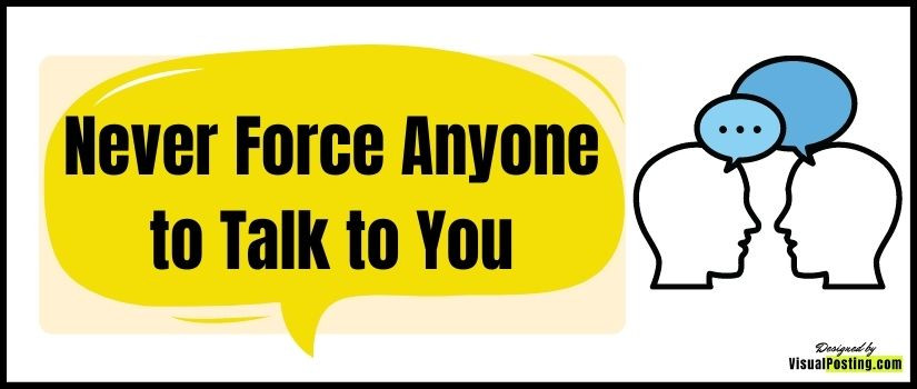 Never Force Anyone to Talk to You
