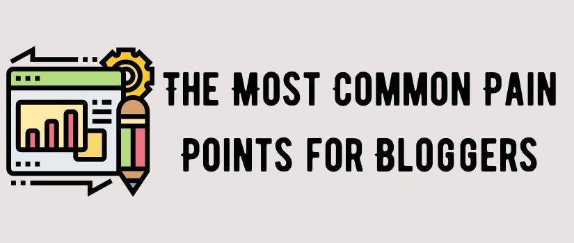 The Most Common Pain Points for Bloggers