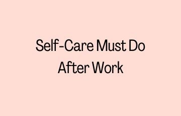 Self-Care Must Do After Work