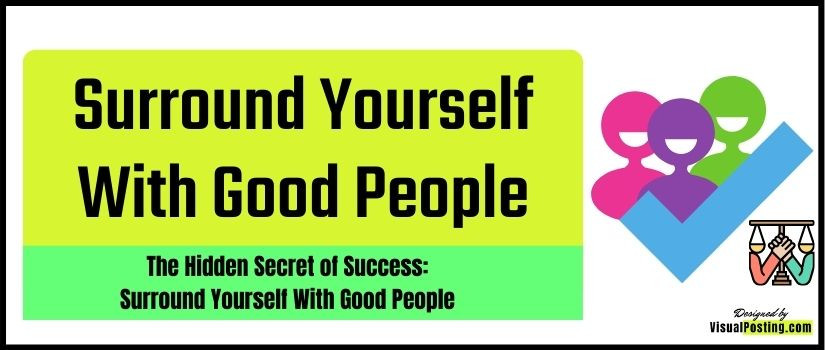 The Hidden Secret of Success: Surround Yourself With Good People