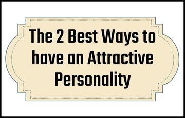 The 2 Best Ways to have an Attractive Personality