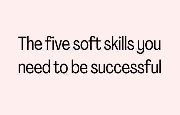 The five soft skills you need to be successful