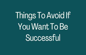 Things To Avoid If You Want To Be Successful