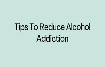Tips To Reduce Alcohol Addiction