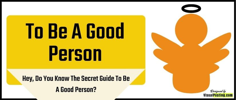 Hey, do you know the secret guide to be a good person?