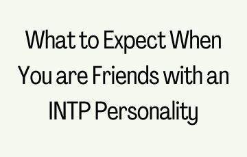 What to Expect When You are Friends with an INTP Personality
