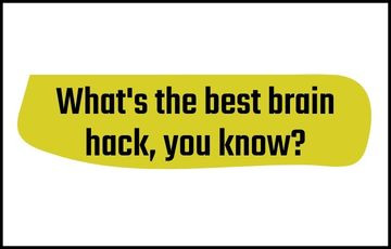 What's the best brain hack you know?