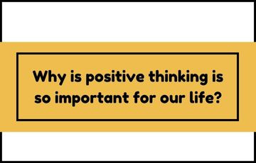 Why is positive thinking is so important for our life?