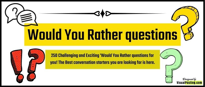 250 Challenging and Exciting 'Would You Rather' questions for you! The Best conversation starters you are looking for is here.