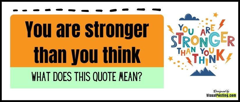 You are stronger than you think: What does this quote mean?