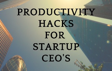 What are the best productivity hacks for Startup CEO?